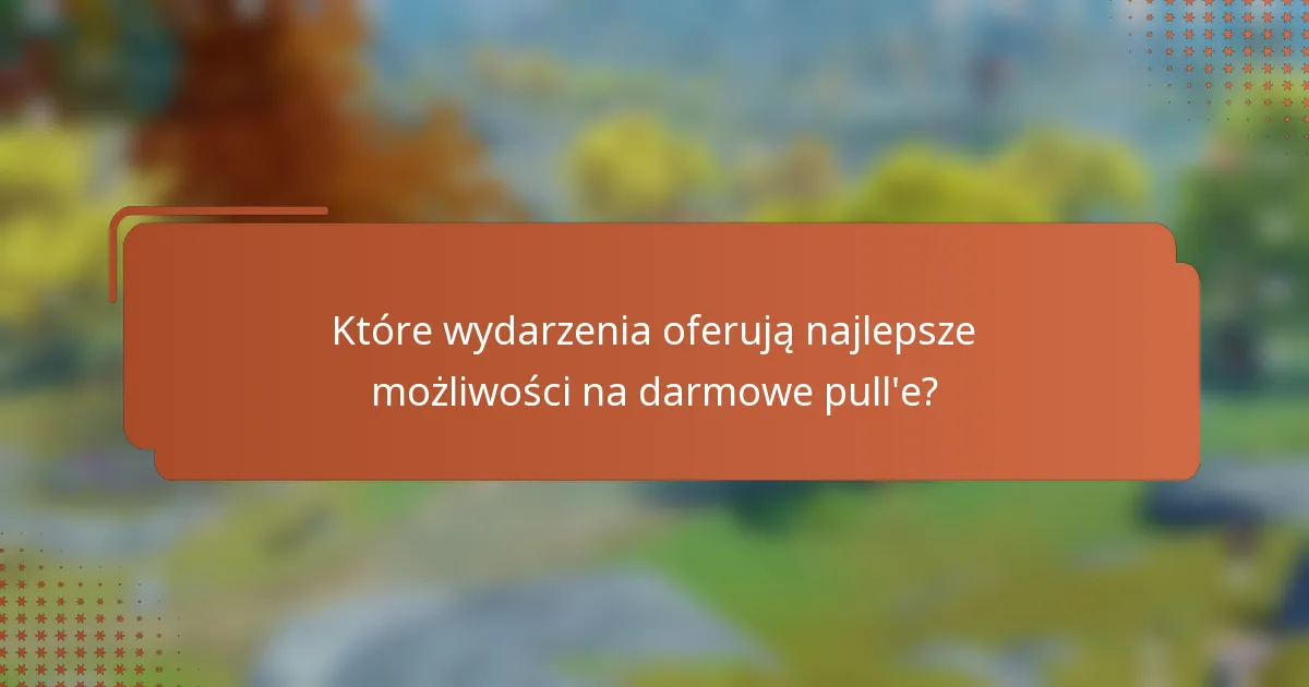 Które wydarzenia oferują najlepsze możliwości na darmowe pull'e?